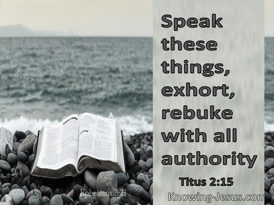 Titus 2:15 Speak these things, exhort, and rebuke with all authority (sage)